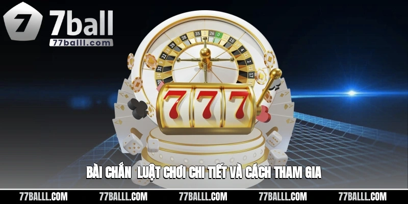 Bài Chắn - Luật Chơi Chi Tiết Và Cách Tham Gia