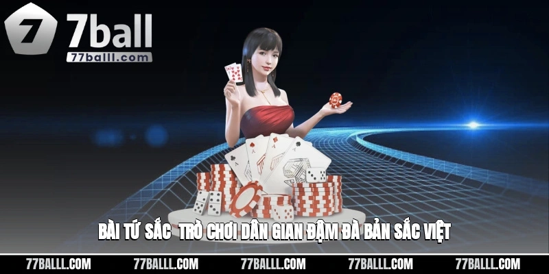 Bài Tứ Sắc - Trò Chơi Dân Gian Đậm Đà Bản Sắc Việt