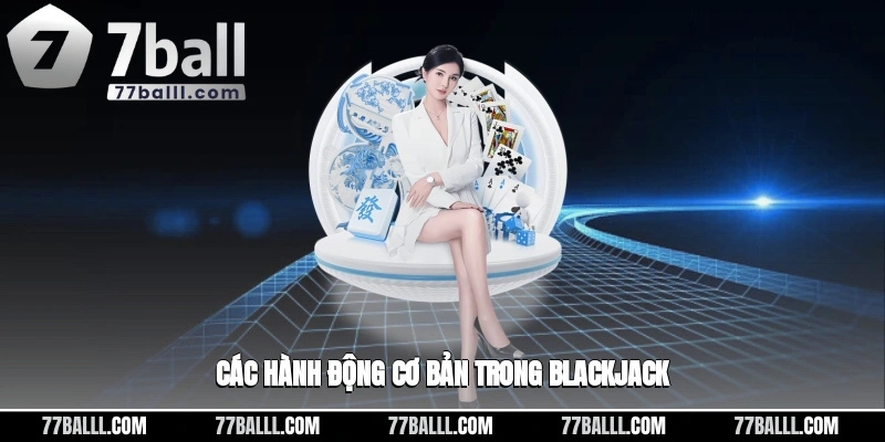 Các hành động cơ bản hiện có trong blackjack