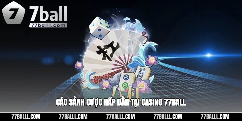 Các sảnh cược hấp dẫn tại Casino 77ball