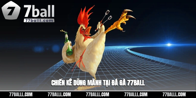 Chiến kê dũng mãnh tại đá gà 77ball
