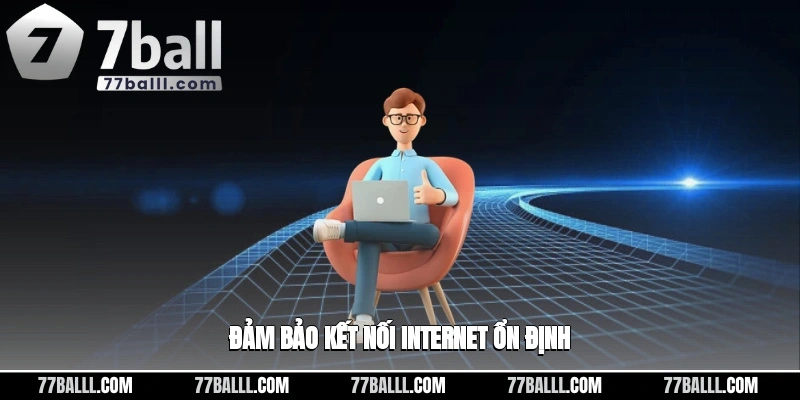 Đảm bảo được kết nối internet ổn định khi đăng nhập