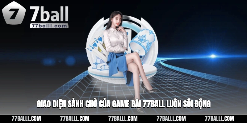 Giao diện sảnh chờ của game bài 77ball luôn sôi động