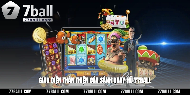 Giao diện thân thiện của sảnh quay hũ 77ball