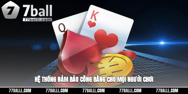 Hệ thống đảm bảo được tính công bằng dành cho mọi người chơi