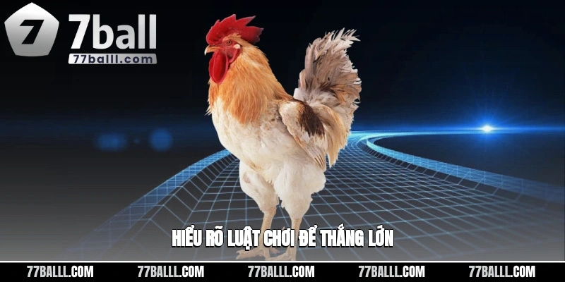 Hiểu rõ luật chơi để thắng lớn