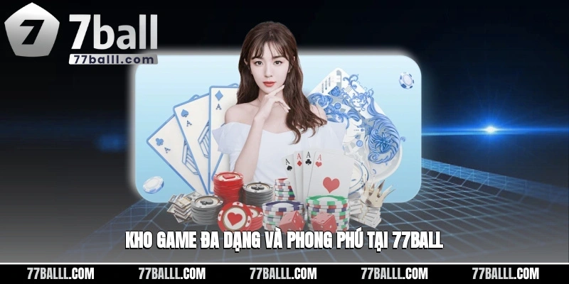 Kho game đa dạng và phong phú tại 77ball