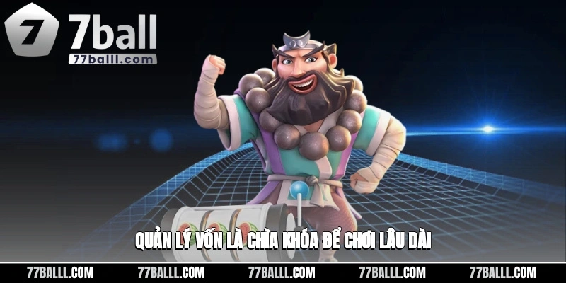 Quản lý vốn là chìa khóa quan trọng để chơi lâu dài