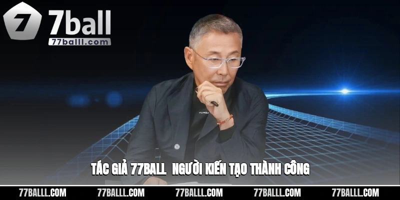 Tác giả 77ball - người kiến tạo thành công