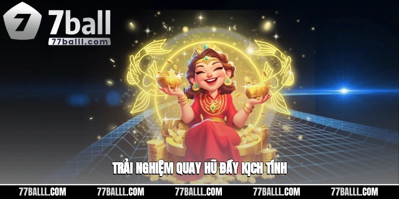 Trải nghiệm được cảm giác quay hũ đầy kịch tính